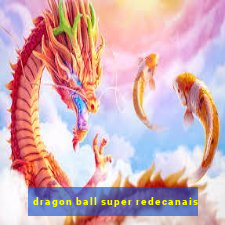 dragon ball super redecanais